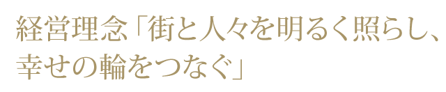 経営理念「街と人々を明るく照らし、幸せの輪をつなぐ」